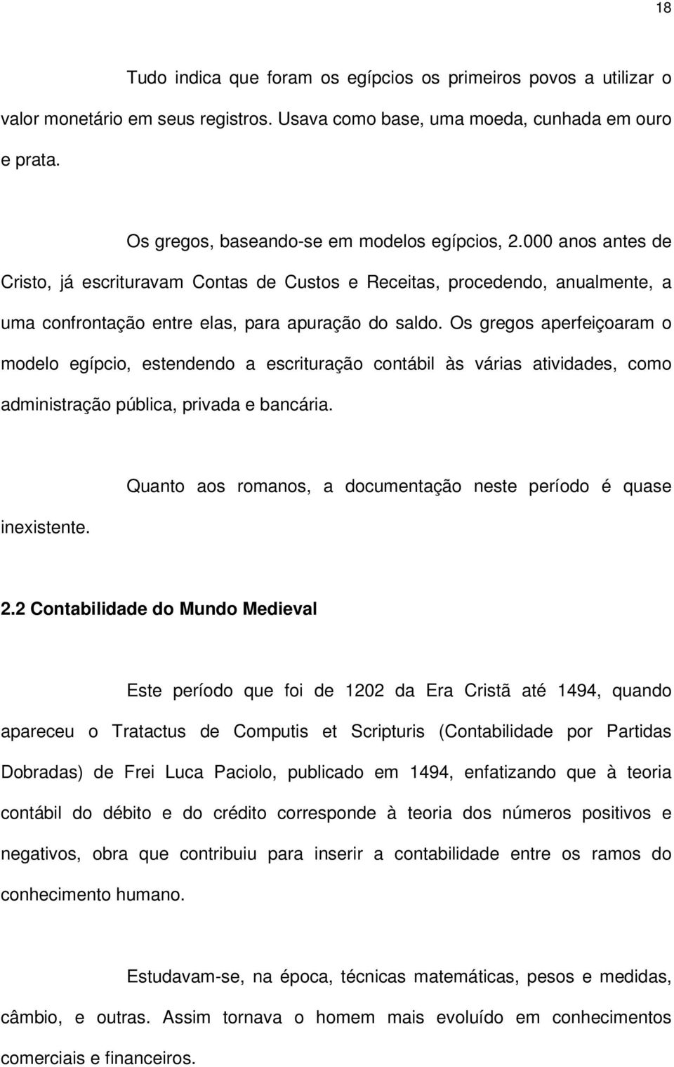 Os gregos aperfeiçoaram o modelo egípcio, estendendo a escrituração contábil às várias atividades, como administração pública, privada e bancária. inexistente.