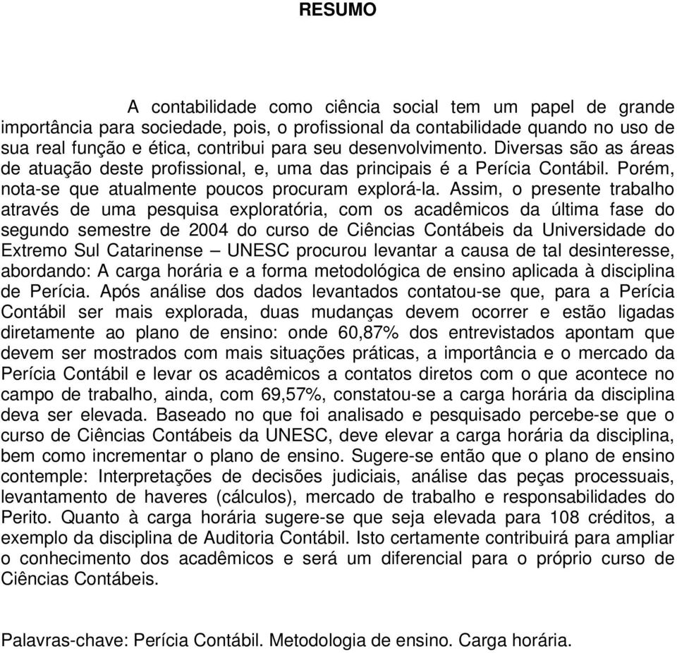 Assim, o presente trabalho através de uma pesquisa exploratória, com os acadêmicos da última fase do segundo semestre de 2004 do curso de Ciências Contábeis da Universidade do Extremo Sul Catarinense