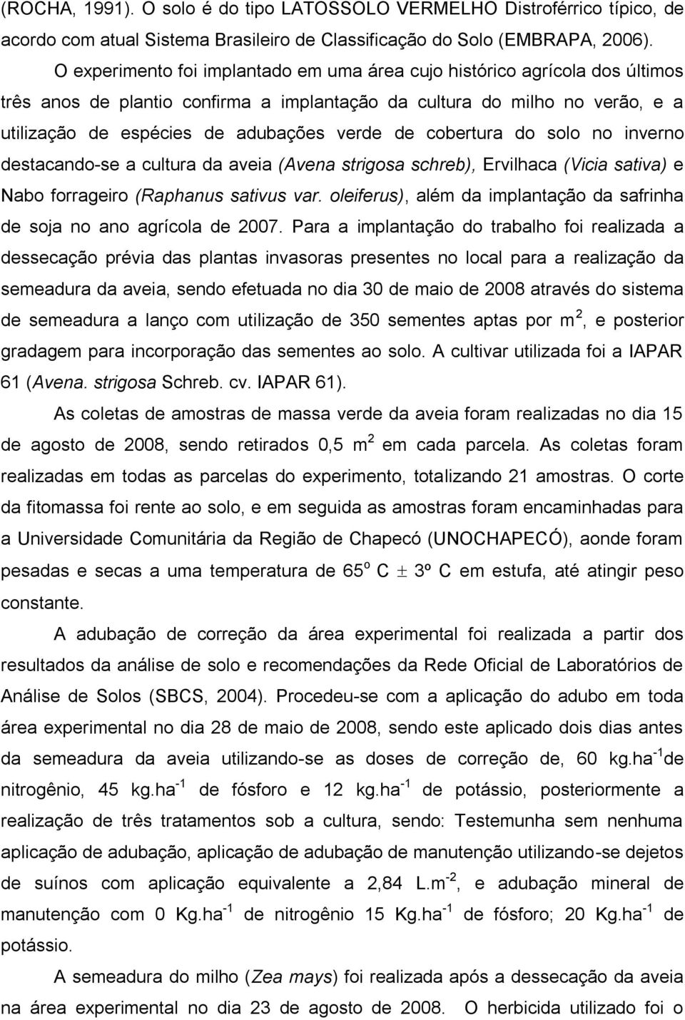 cobertura do solo no inverno destacando-se a cultura da aveia (Avena strigosa schreb), Ervilhaca (Vicia sativa) e Nabo forrageiro (Raphanus sativus var.