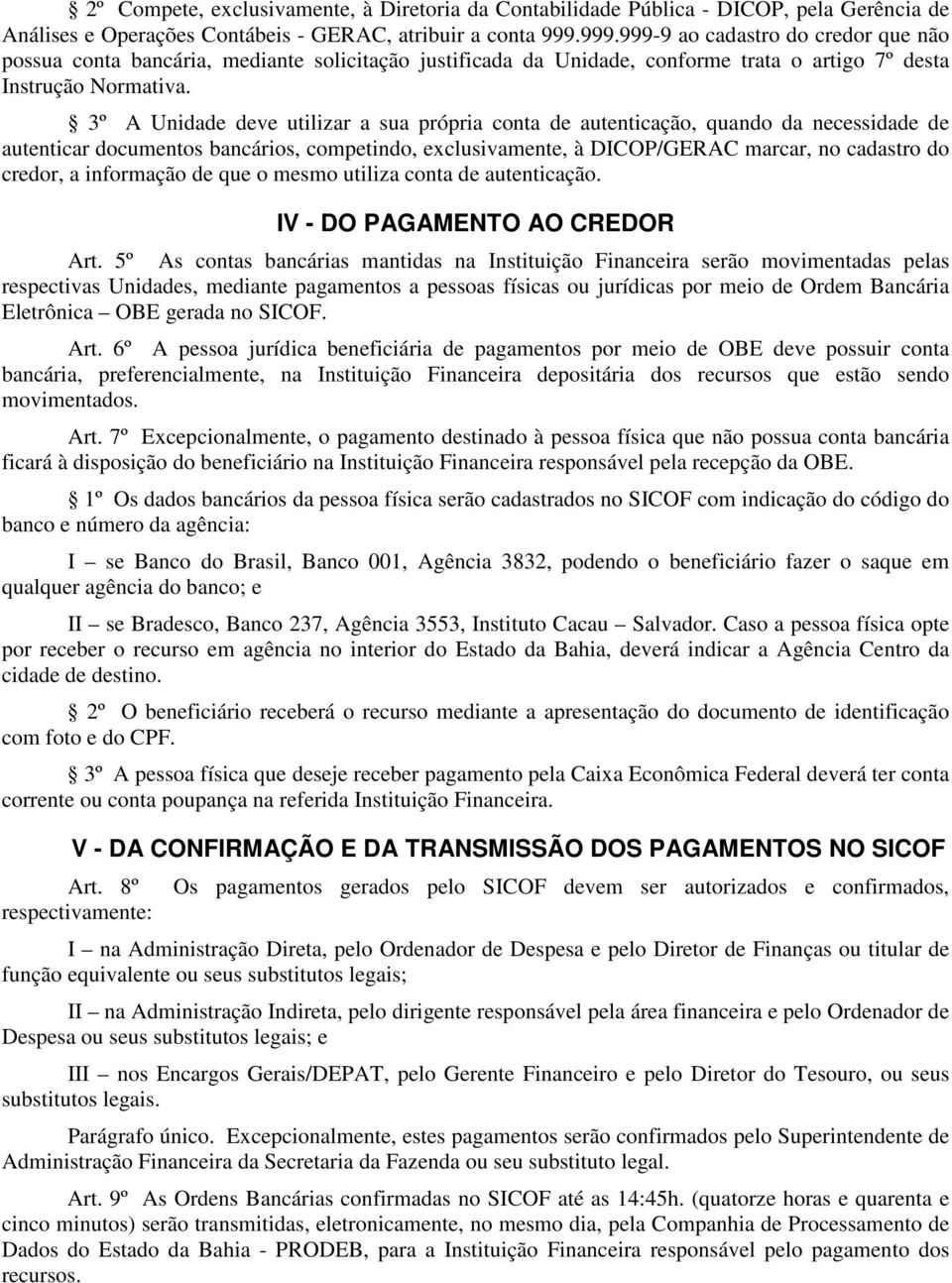 3º A Unidade deve utilizar a sua própria conta de autenticação, quando da necessidade de autenticar documentos bancários, competindo, exclusivamente, à DICOP/GERAC marcar, no cadastro do credor, a