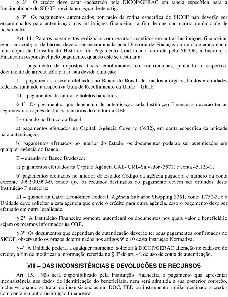 14. Para os pagamentos realizados com recursos mantidos em outras instituições financeiras e/ou sem códigos de barras, deverá ser encaminhada pela Diretoria de Finanças ou unidade equivalente uma