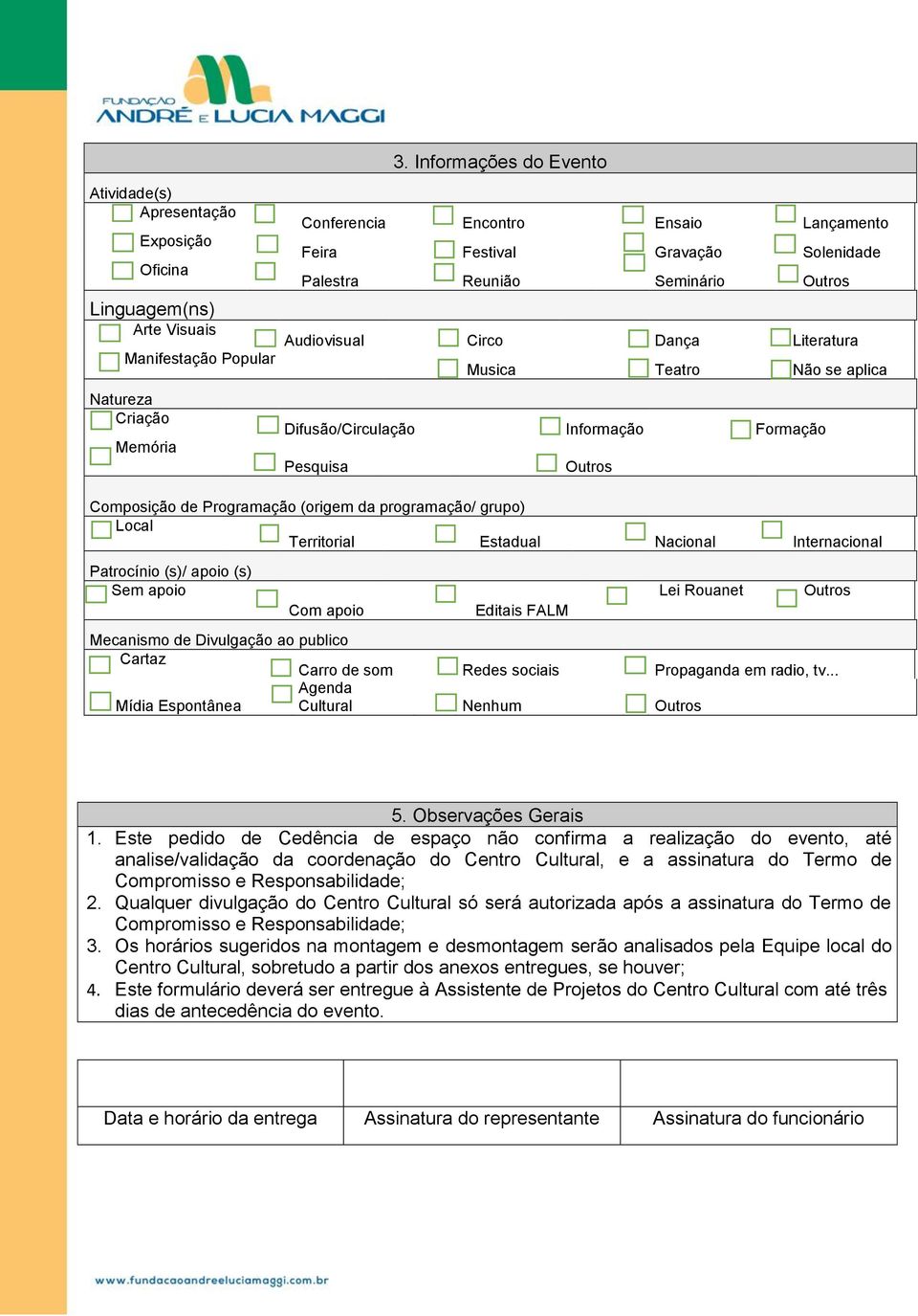 (origem da programação/ grupo) Local Territorial Estadual Nacional Internacional Patrocínio (s)/ apoio (s) Sem apoio Com apoio Editais FALM Lei Rouanet Outros Mecanismo de Divulgação ao publico