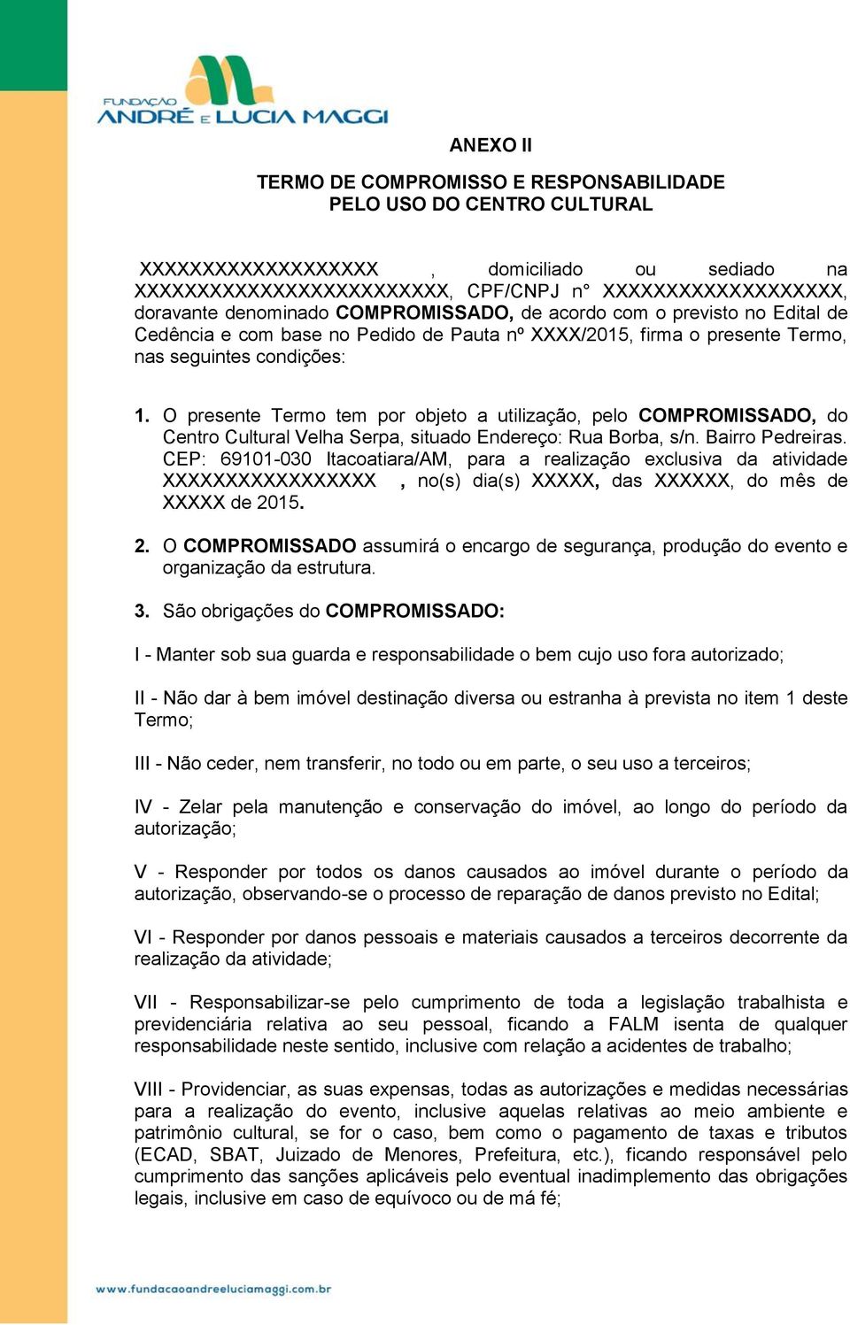 O presente Termo tem por objeto a utilização, pelo COMPROMISSADO, do Centro Cultural Velha Serpa, situado Endereço: Rua Borba, s/n. Bairro Pedreiras.