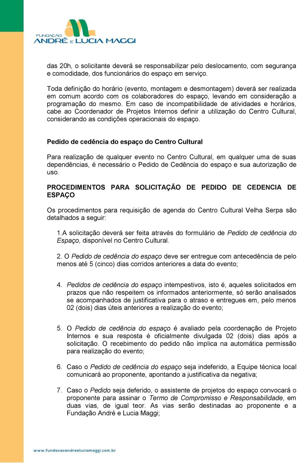 Em caso de incompatibilidade de atividades e horários, cabe ao Coordenador de Projetos Internos definir a utilização do Centro Cultural, considerando as condições operacionais do espaço.