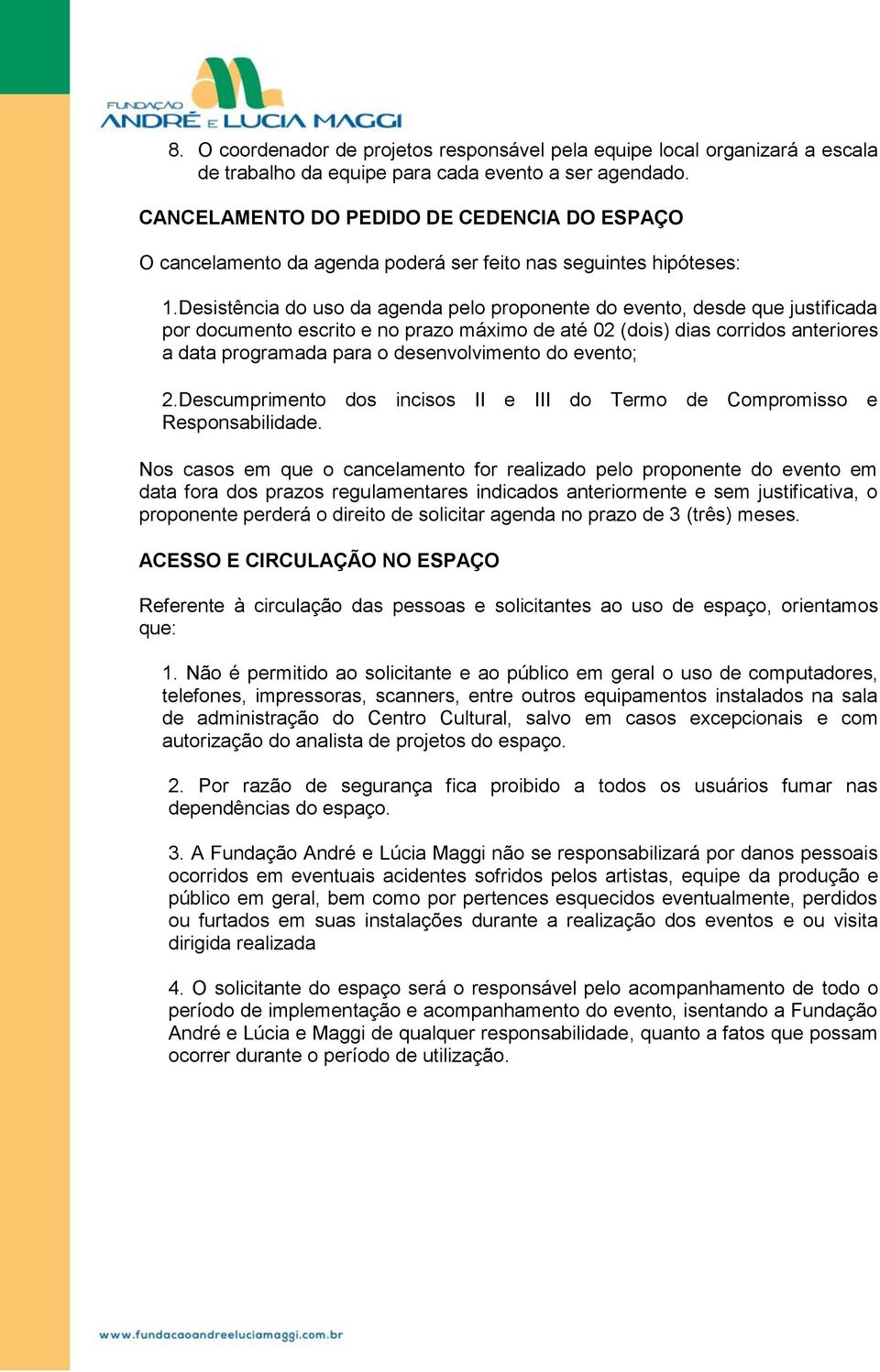 Desistência do uso da agenda pelo proponente do evento, desde que justificada por documento escrito e no prazo máximo de até 02 (dois) dias corridos anteriores a data programada para o