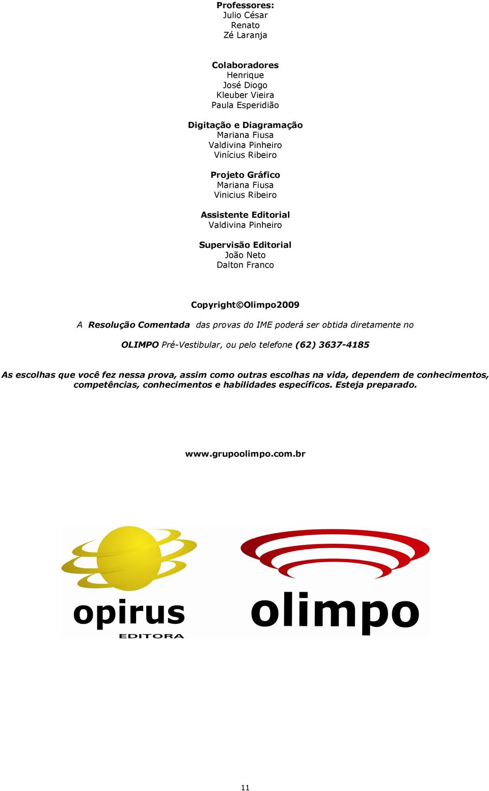 Olimpo2009 A Resolução Comentada das provas do IME poderá ser obtida diretamente no OLIMPO Pré-Vestibular, ou pelo telefone (62) 3637-4185 As escolhas que você fez