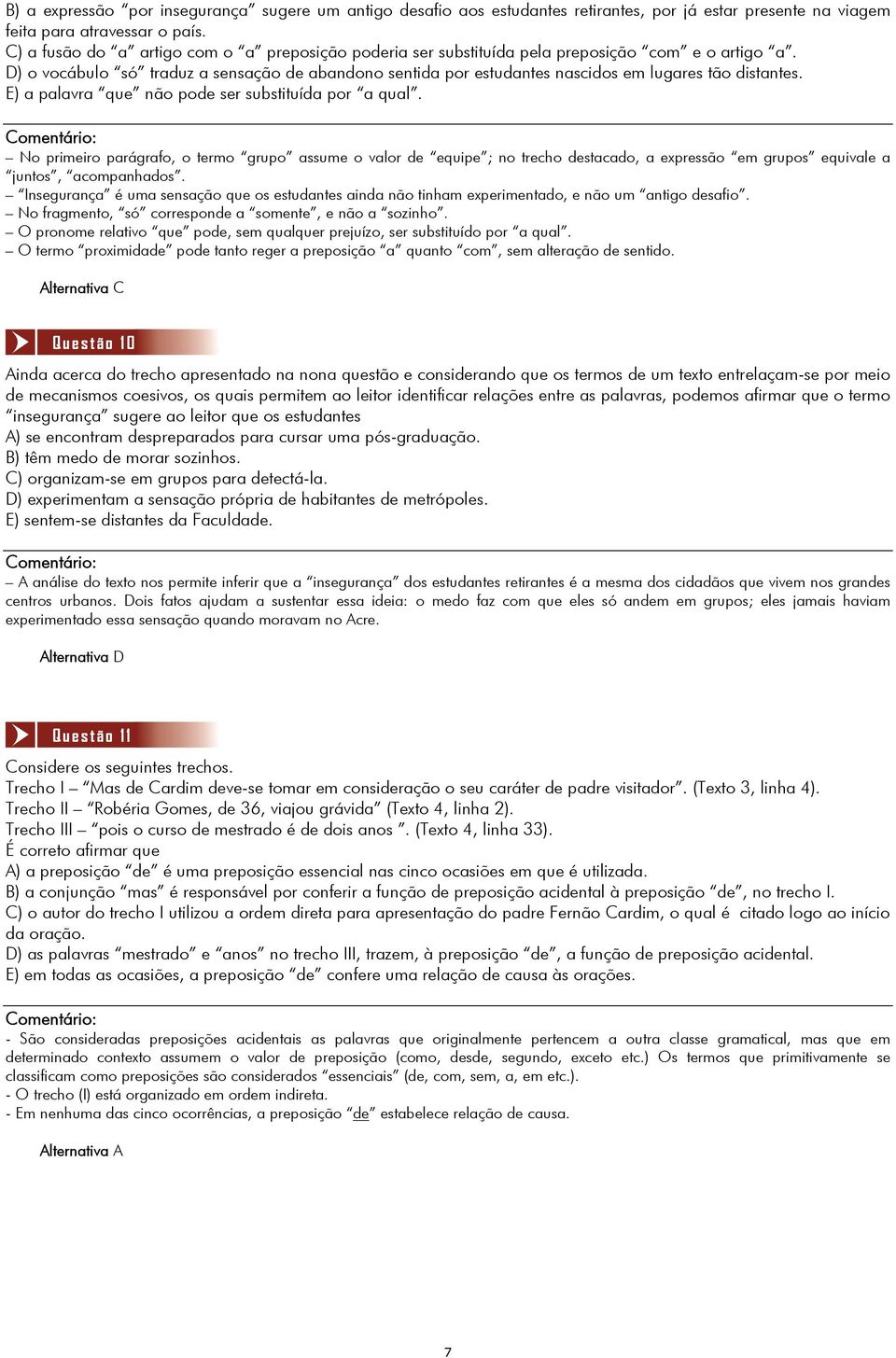 D) o vocábulo só traduz a sensação de abandono sentida por estudantes nascidos em lugares tão distantes. E) a palavra que não pode ser substituída por a qual.