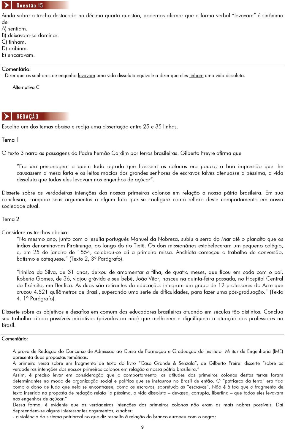 Alternativa C Escolha um dos temas abaixo e redija uma dissertação entre 25 e 35 linhas. Tema 1 O texto 3 narra as passagens do Padre Fernão Cardim por terras brasileiras.