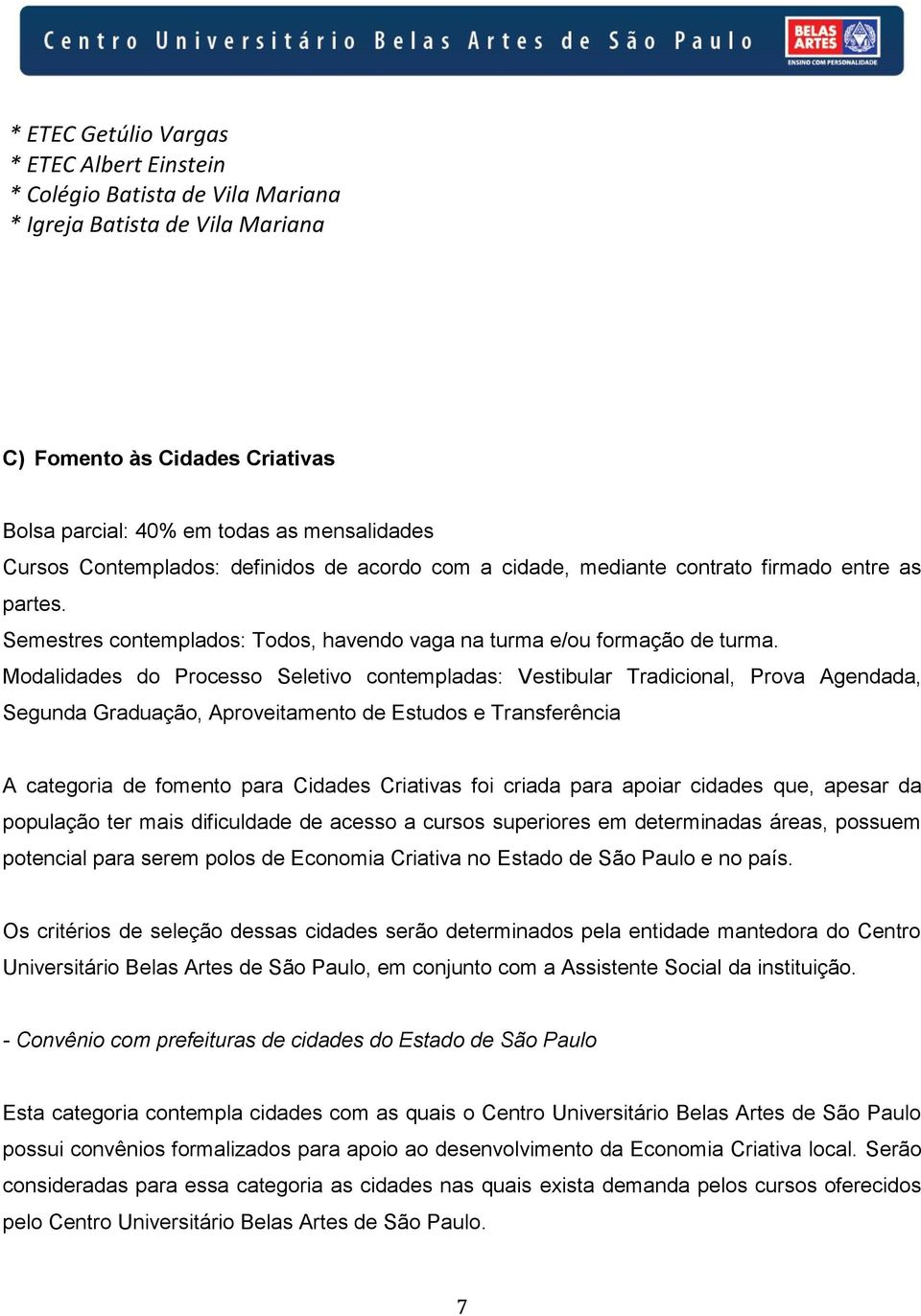 Modalidades do Processo Seletivo contempladas: Vestibular Tradicional, Prova Agendada, Segunda Graduação, Aproveitamento de Estudos e Transferência A categoria de fomento para Cidades Criativas foi