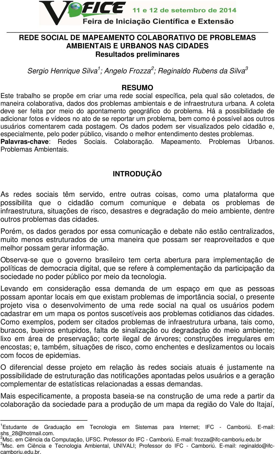 A coleta deve ser feita por meio do apontamento geográfico do problema.