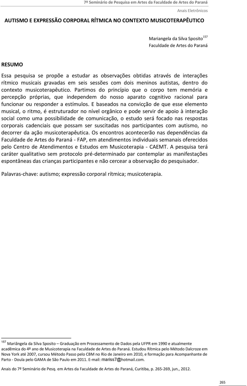 musicoterapêutico. Partimos do princípio que o corpo tem memória e percepção próprias, que independem do nosso aparato cognitivo racional para funcionar ou responder a estímulos.