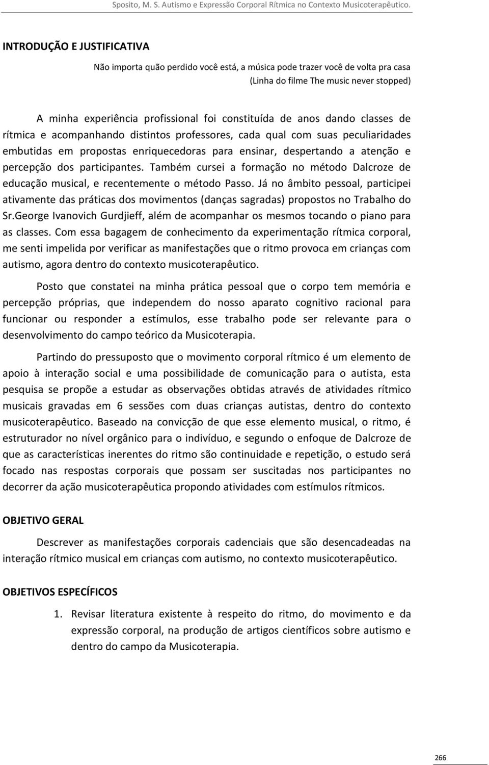 participantes. Também cursei a formação no método Dalcroze de educação musical, e recentemente o método Passo.