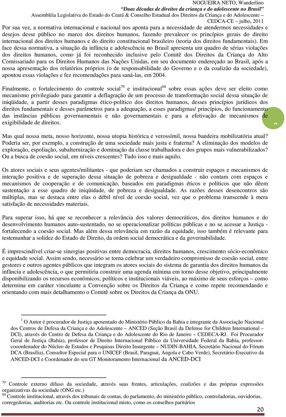 Em face dessa normativa, a situação da infância e adolescência no Brasil apresenta um quadro de sérias violações dos direitos humanos, como já foi reconhecido inclusive pelo Comitê dos Direitos da