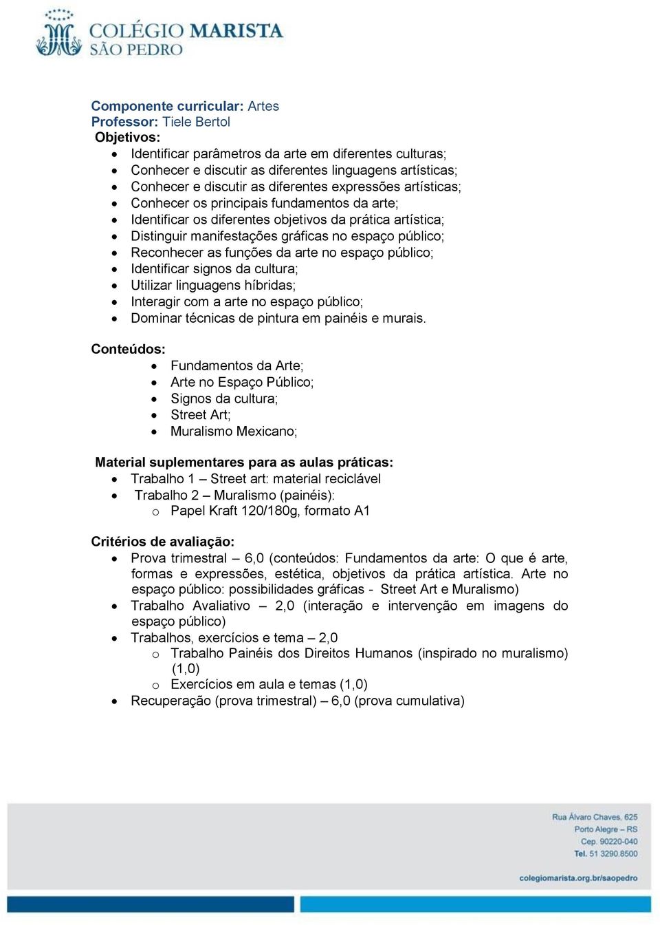 as funções da arte no espaço público; Identificar signos da cultura; Utilizar linguagens híbridas; Interagir com a arte no espaço público; Dominar técnicas de pintura em painéis e murais.