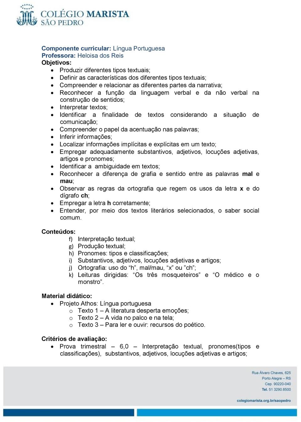 comunicação; Compreender o papel da acentuação nas palavras; Inferir informações; Localizar informações implícitas e explícitas em um texto; Empregar adequadamente substantivos, adjetivos, locuções