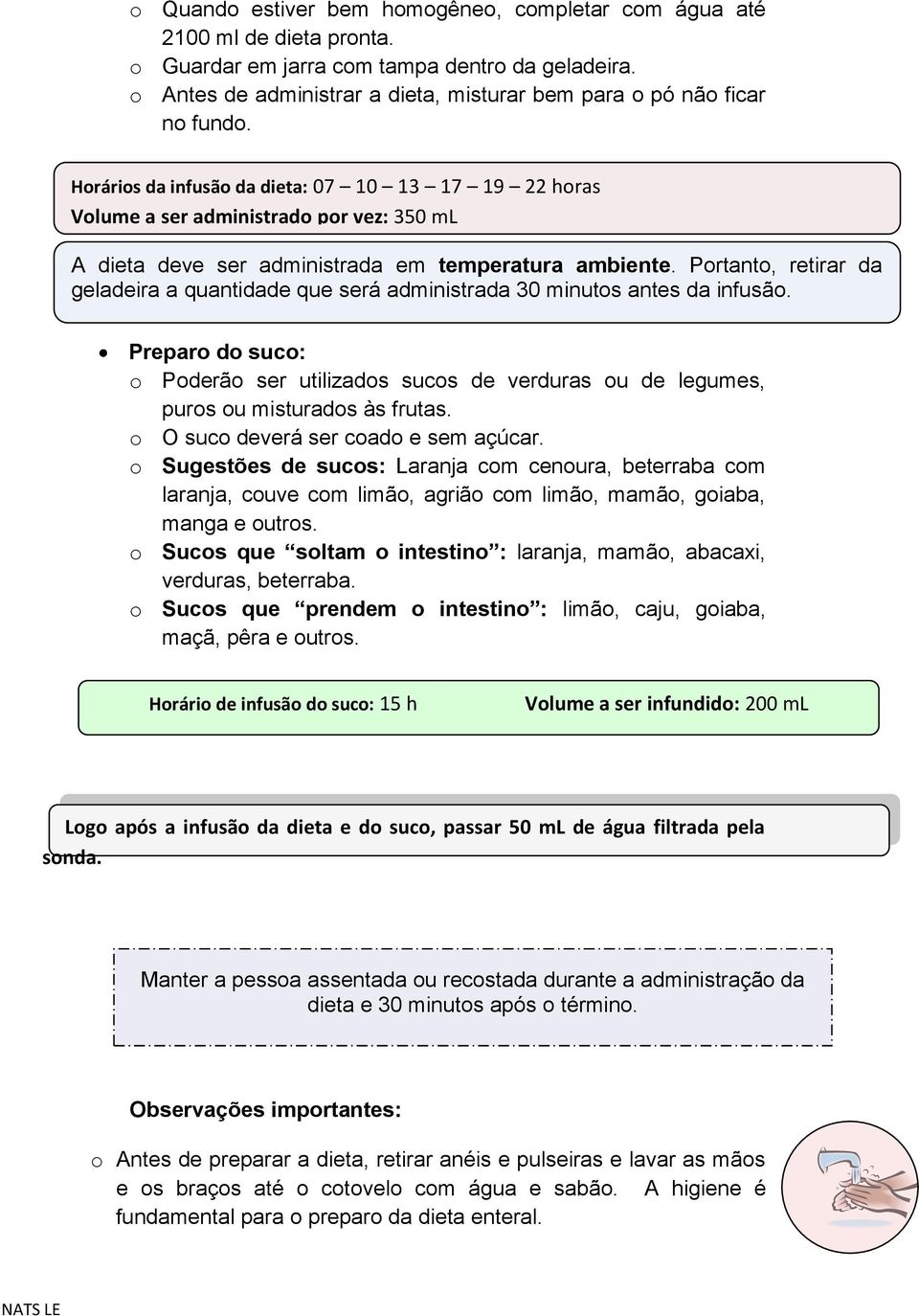 Horários da infusão da dieta: 07 10 13 17 19 22 horas Volume a ser administrado por vez: 350 ml A dieta deve ser administrada em temperatura ambiente.