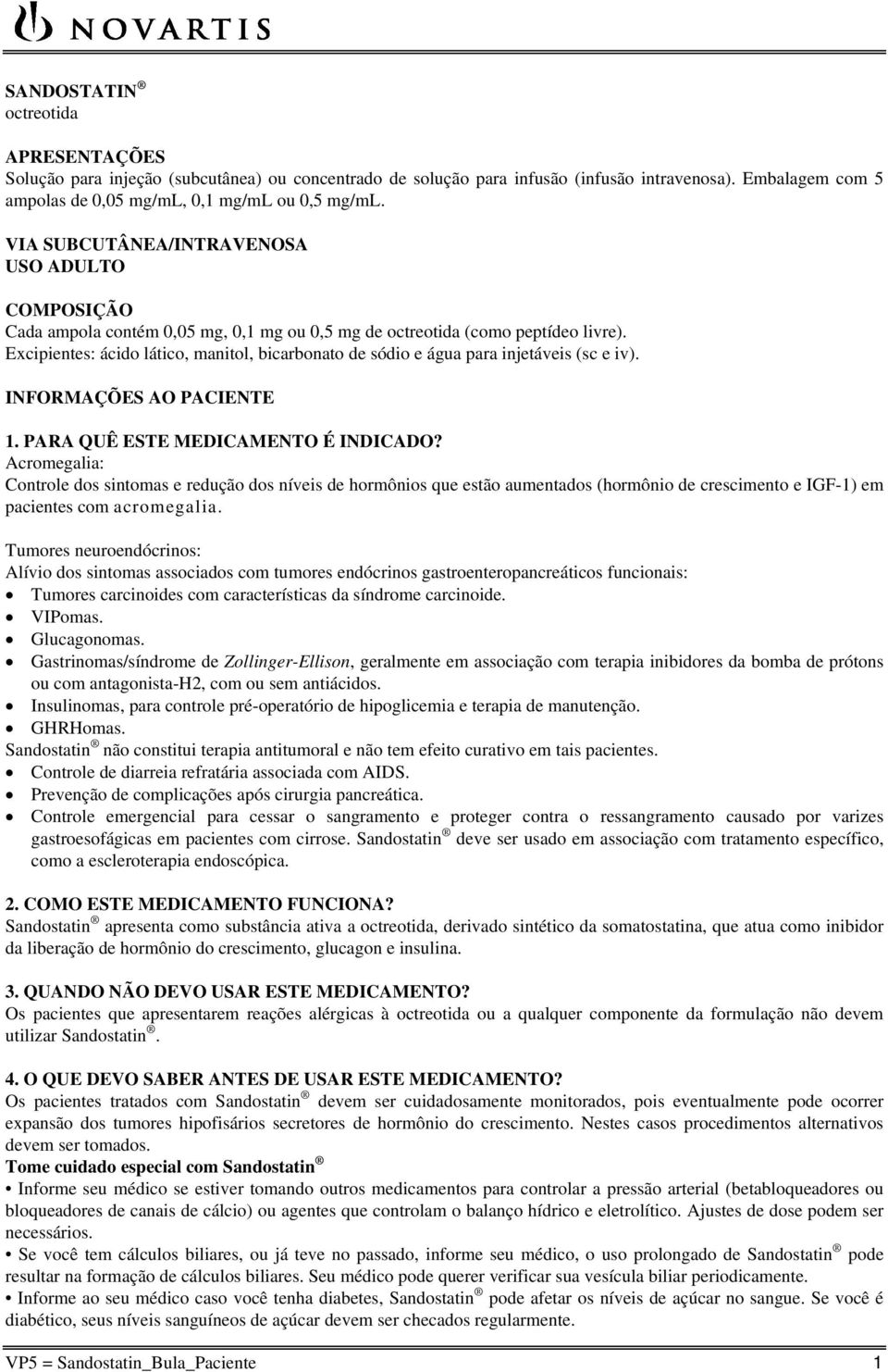 Excipientes: ácido lático, manitol, bicarbonato de sódio e água para injetáveis (sc e iv). INFORMAÇÕES AO PACIENTE 1. PARA QUÊ ESTE MEDICAMENTO É INDICADO?