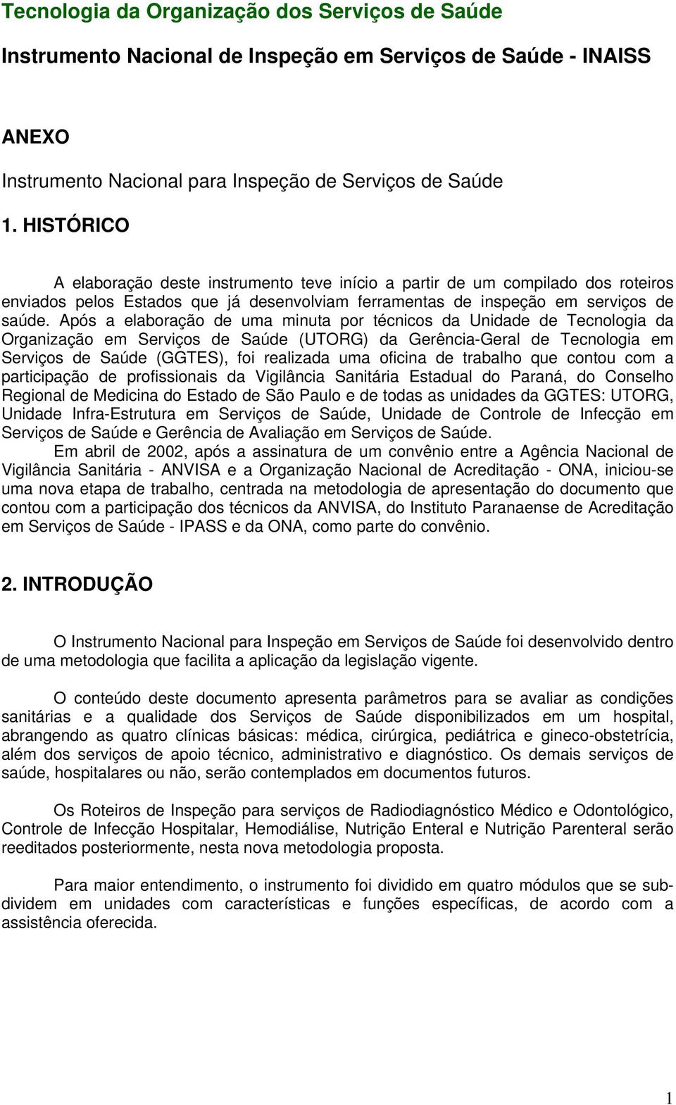 Após a elaboração de uma minuta por técnicos da Unidade de Tecnologia da Organização em Serviços de Saúde (UTORG) da Gerência-Geral de Tecnologia em Serviços de Saúde (GGTES), foi realizada uma