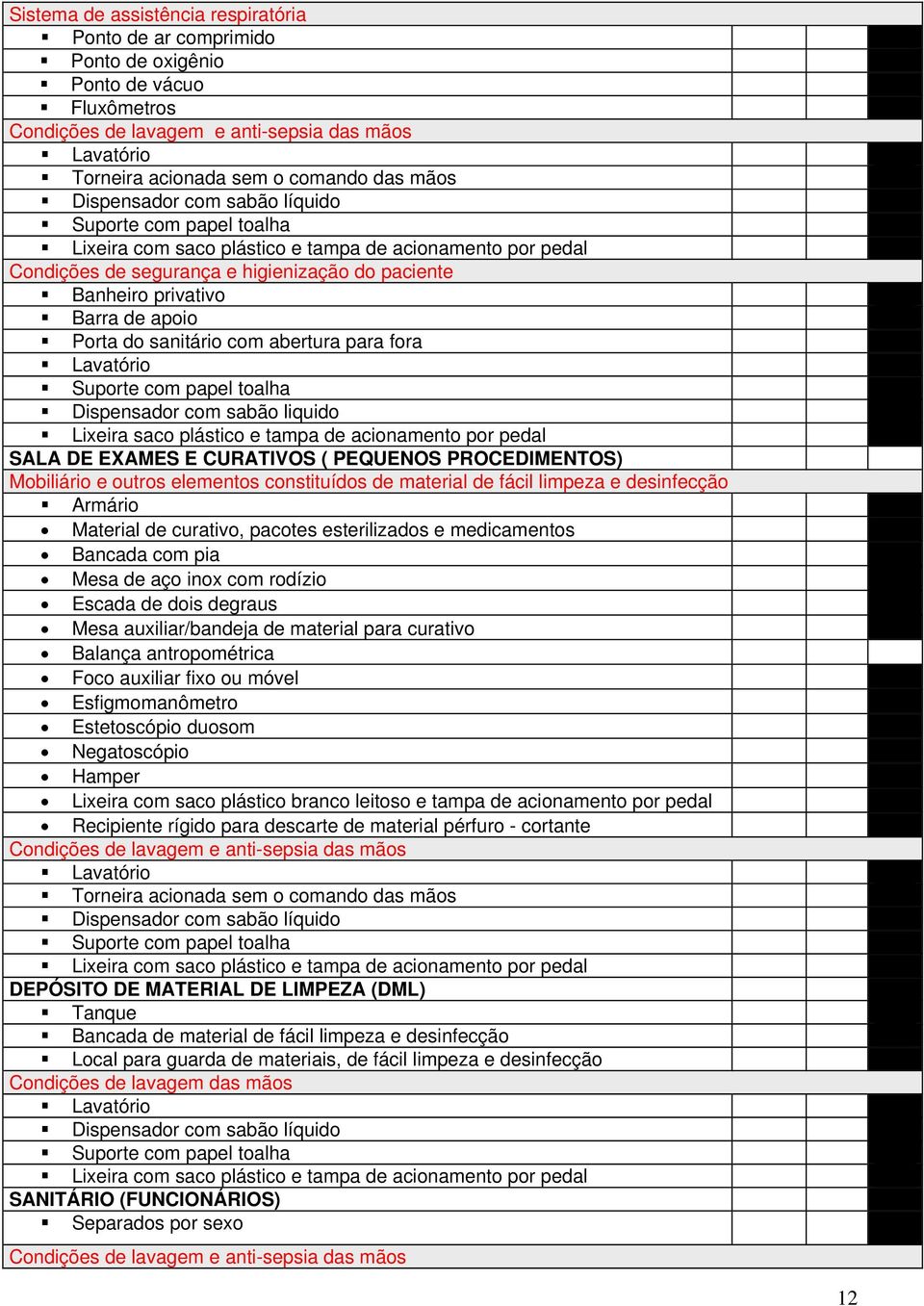 pedal SALA DE EXAMES E CURATIVOS ( PEQUENOS PROCEDIMENTOS) Armário Material de curativo, pacotes esterilizados e medicamentos Bancada com pia Mesa de aço inox com rodízio Escada de dois degraus Mesa