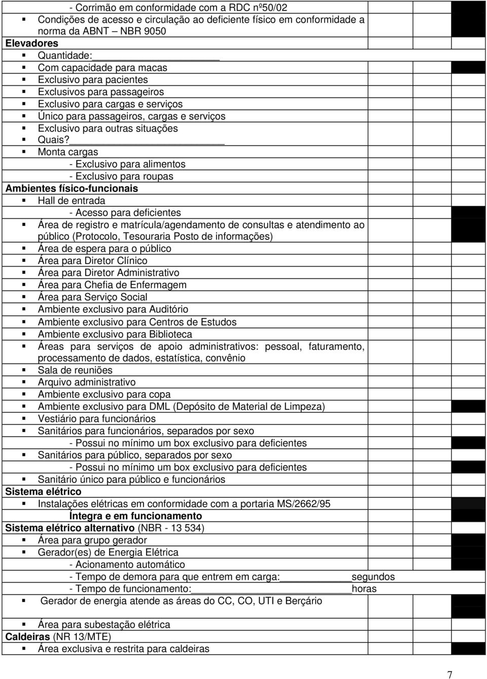 Monta cargas - Exclusivo para alimentos - Exclusivo para roupas Ambientes físico-funcionais Hall de entrada - Acesso para deficientes Área de registro e matrícula/agendamento de consultas e