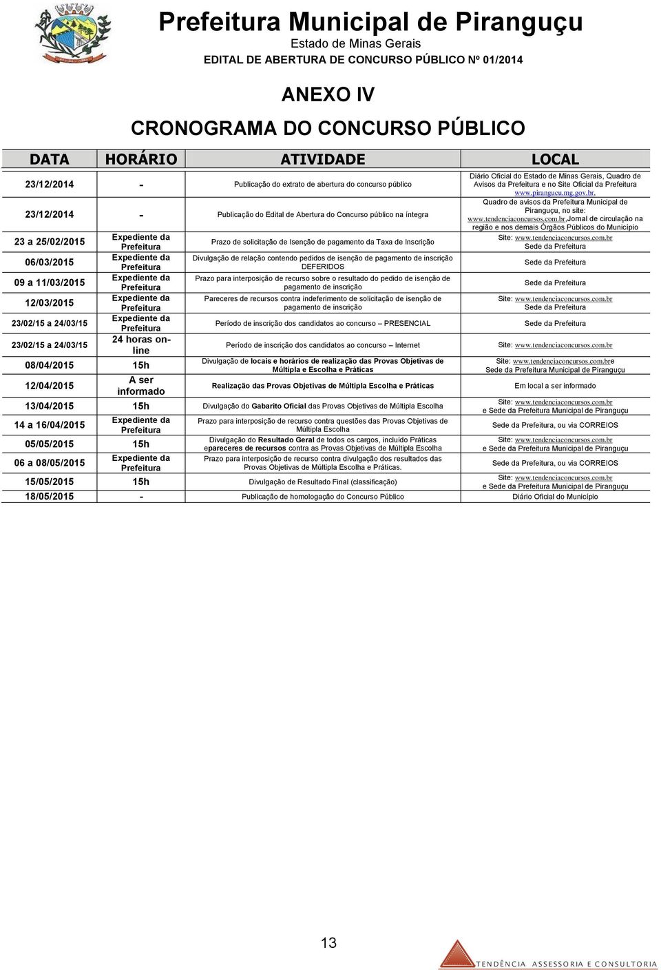 da Prefeitura Expediente da Prefeitura 24 horas online 08/04/2015 15h 12/04/2015 A ser informado Prazo de solicitação de Isenção de pagamento da Taxa de Inscrição Divulgação de relação contendo