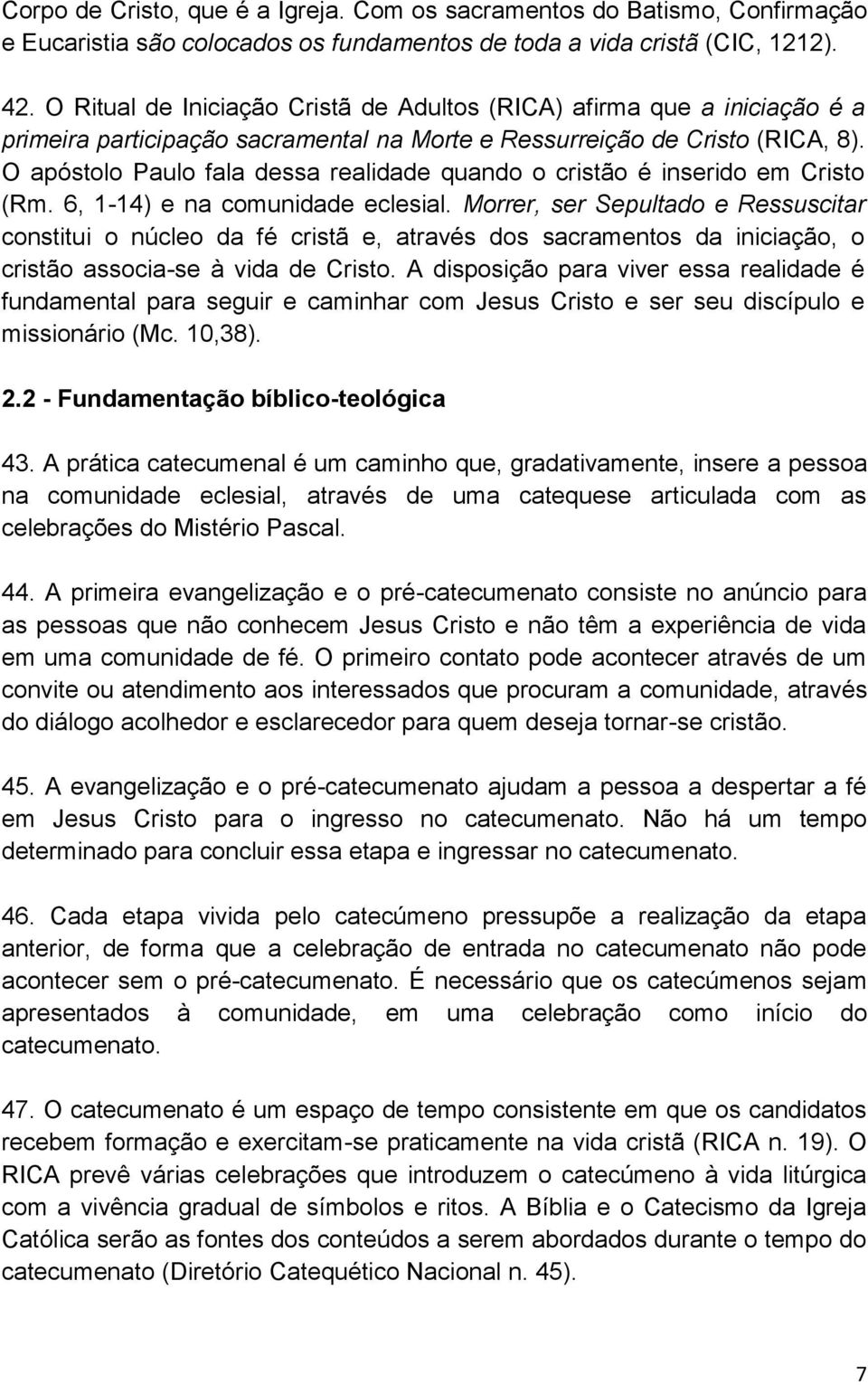 O apóstolo Paulo fala dessa realidade quando o cristão é inserido em Cristo (Rm. 6, 1-14) e na comunidade eclesial.