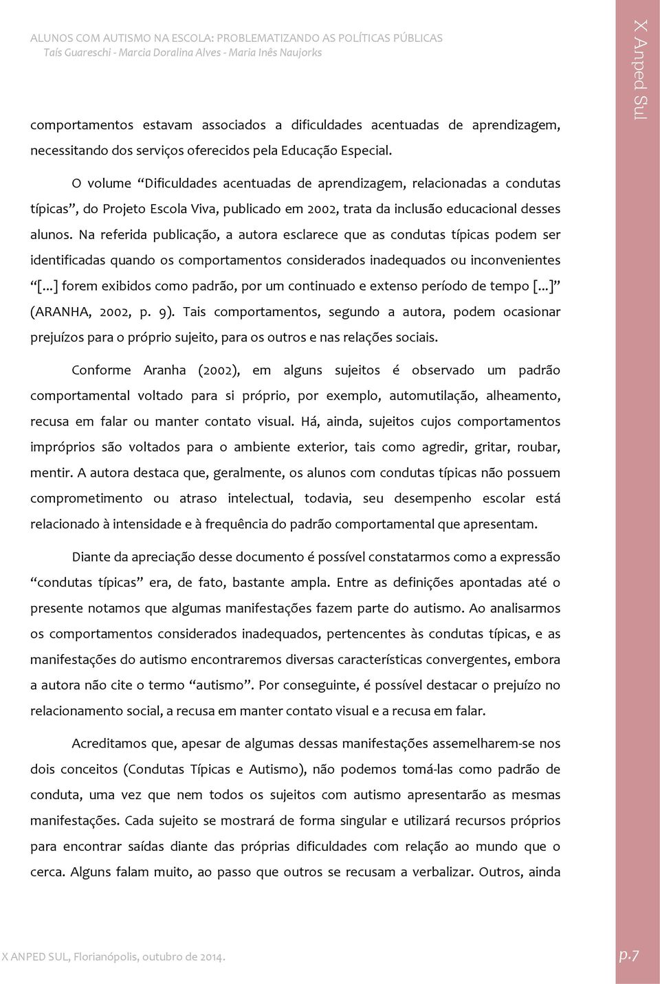 Na referida publicação, a autora esclarece que as condutas típicas podem ser identificadas quando os comportamentos considerados inadequados ou inconvenientes [.