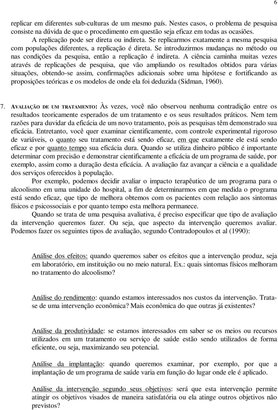 Se introduzirmos mudanças no método ou nas condições da pesquisa, então a replicação é indireta.