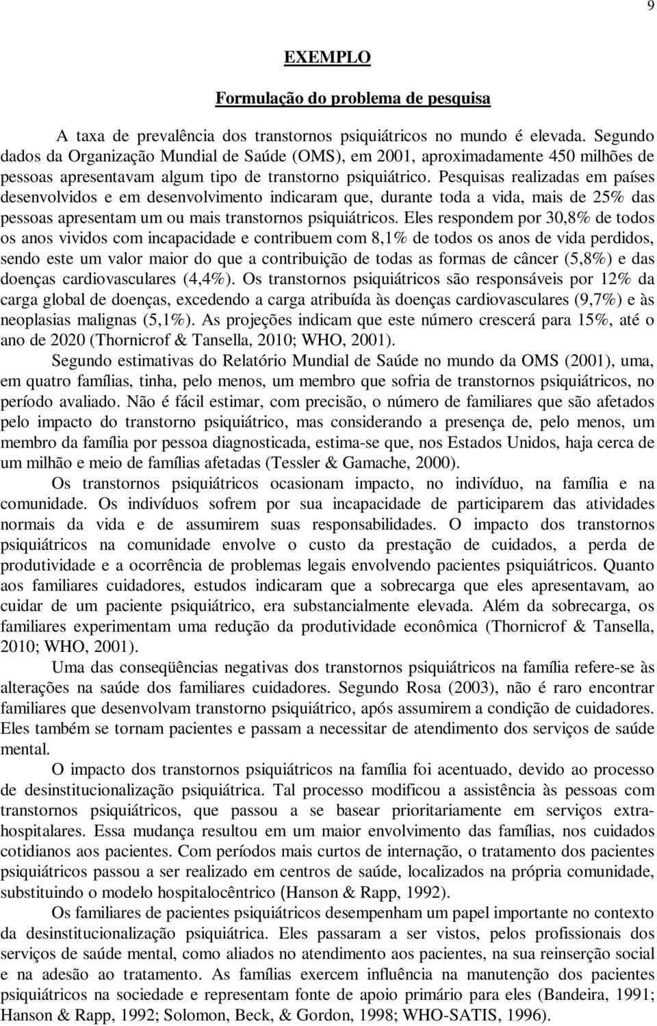 Pesquisas realizadas em países desenvolvidos e em desenvolvimento indicaram que, durante toda a vida, mais de 25% das pessoas apresentam um ou mais transtornos psiquiátricos.