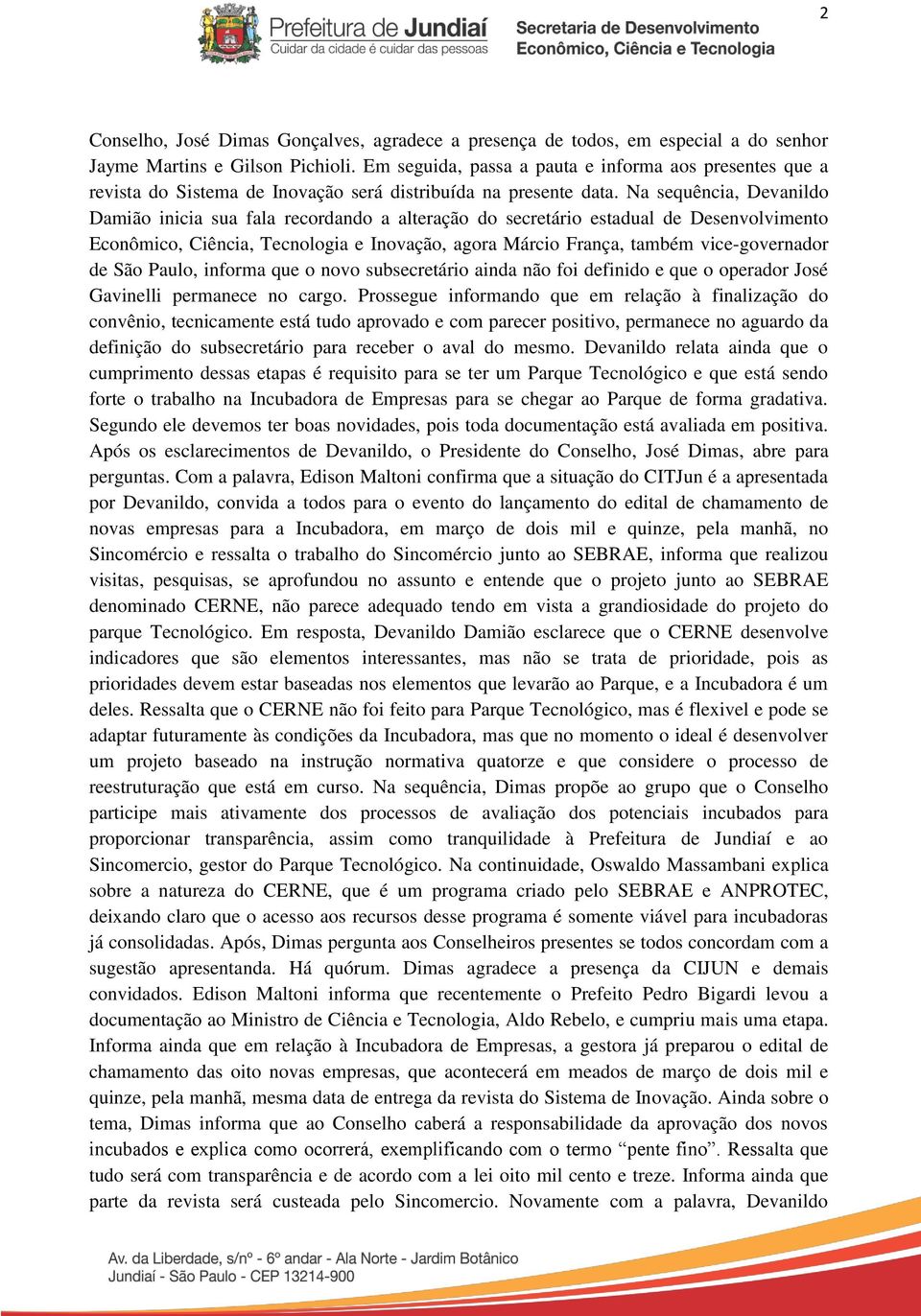 Na sequência, Devanildo Damião inicia sua fala recordando a alteração do secretário estadual de Desenvolvimento Econômico, Ciência, Tecnologia e Inovação, agora Márcio França, também vice-governador