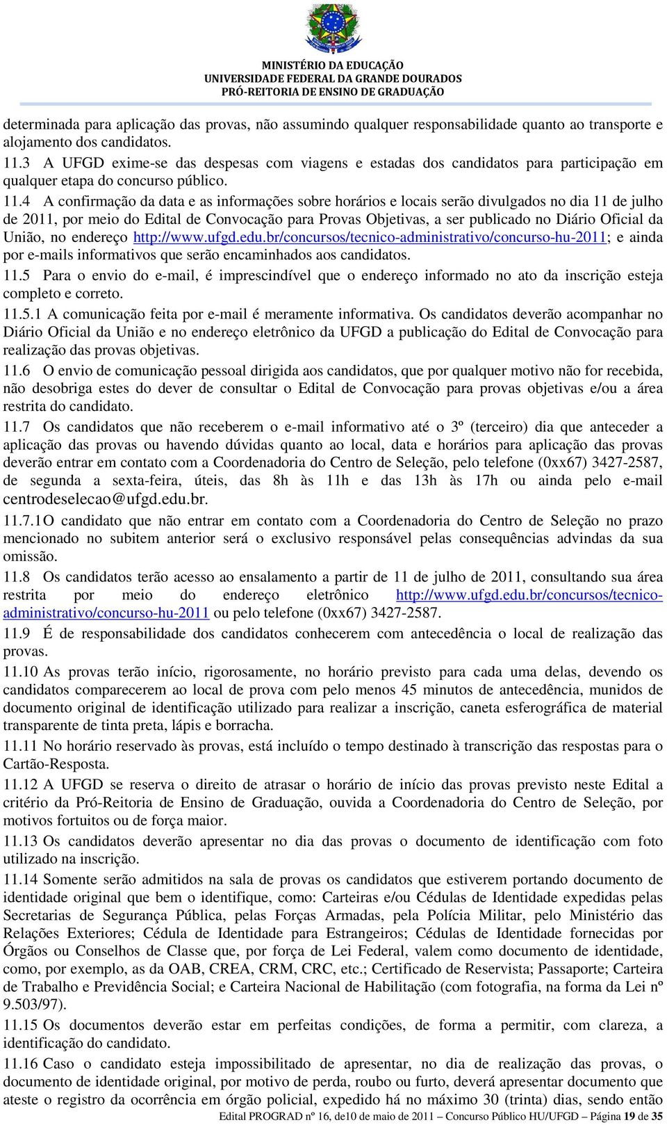 4 A confirmação da data e as informações sobre horários e locais serão divulgados no dia 11 de julho de 2011, por meio do dital de Convocação para Provas Objetivas, a ser publicado no Diário Oficial