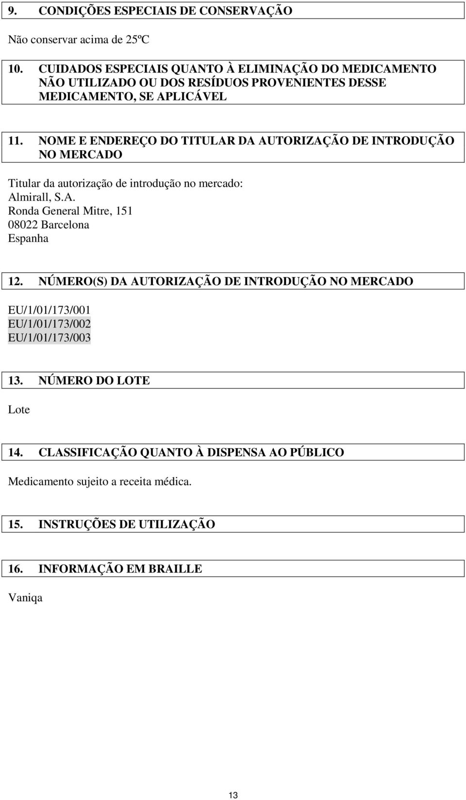 NOME E ENDEREÇO DO TITULAR DA AUTORIZAÇÃO DE INTRODUÇÃO NO MERCADO Titular da autrizaçã de intrduçã n mercad: Almirall, S.A. Rnda General Mitre, 151 08022 Barcelna Espanha 12.