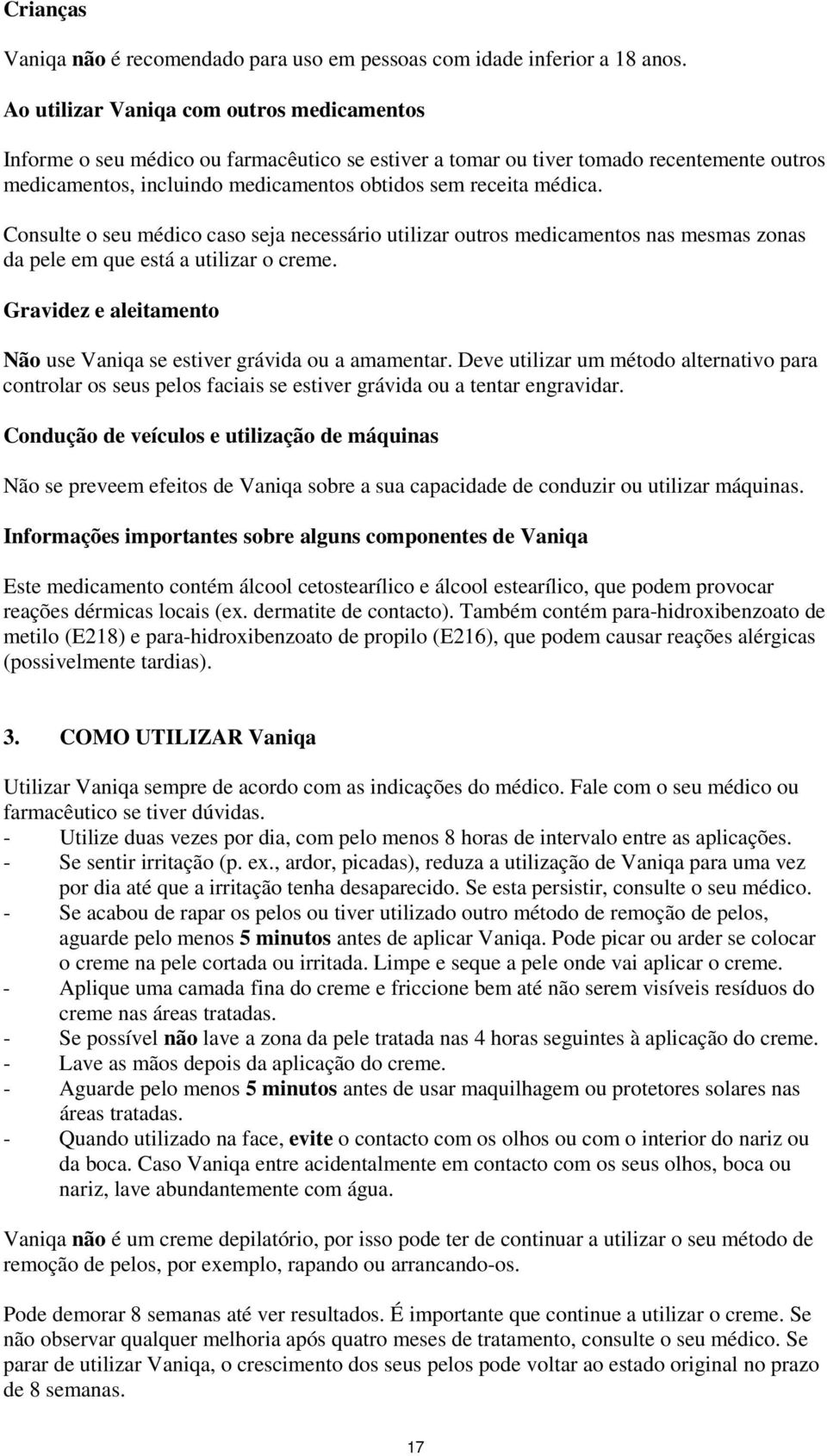 Cnsulte seu médic cas seja necessári utilizar utrs medicaments nas mesmas znas da pele em que está a utilizar creme. Gravidez e aleitament Nã use Vaniqa se estiver grávida u a amamentar.