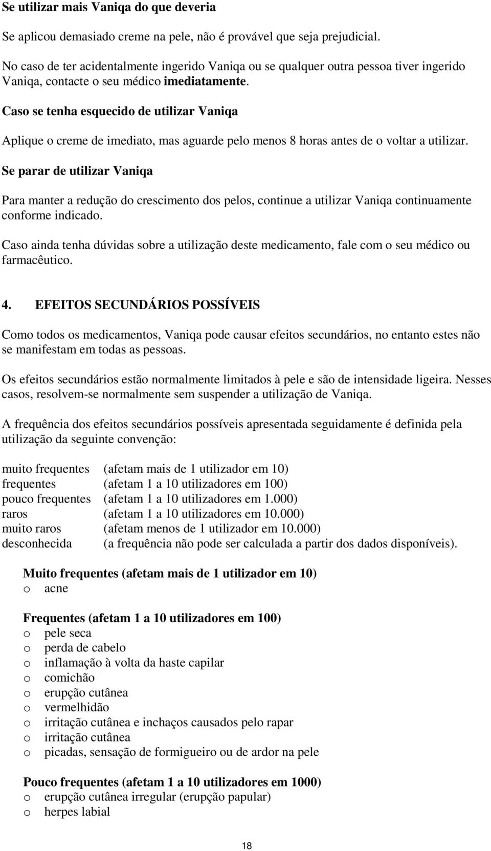 Cas se tenha esquecid de utilizar Vaniqa Aplique creme de imediat, mas aguarde pel mens 8 hras antes de vltar a utilizar.