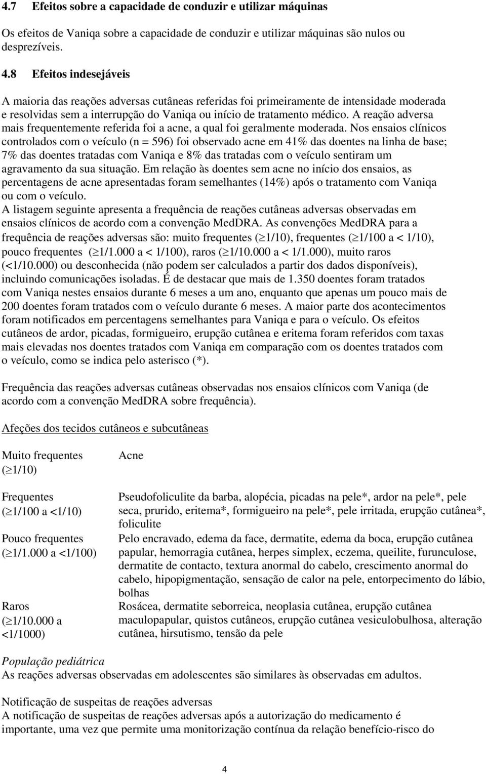 A reaçã adversa mais frequentemente referida fi a acne, a qual fi geralmente mderada.