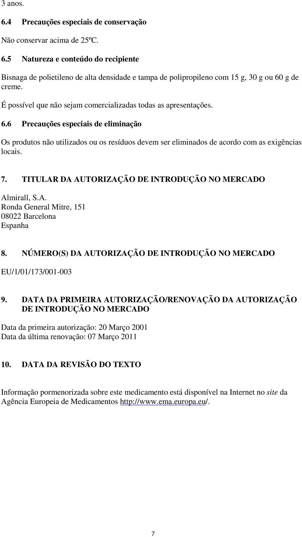 TITULAR DA AUTORIZAÇÃO DE INTRODUÇÃO NO MERCADO Almirall, S.A. Rnda General Mitre, 151 08022 Barcelna Espanha 8. NÚMERO(S) DA AUTORIZAÇÃO DE INTRODUÇÃO NO MERCADO EU/1/01/173/001-003 9.