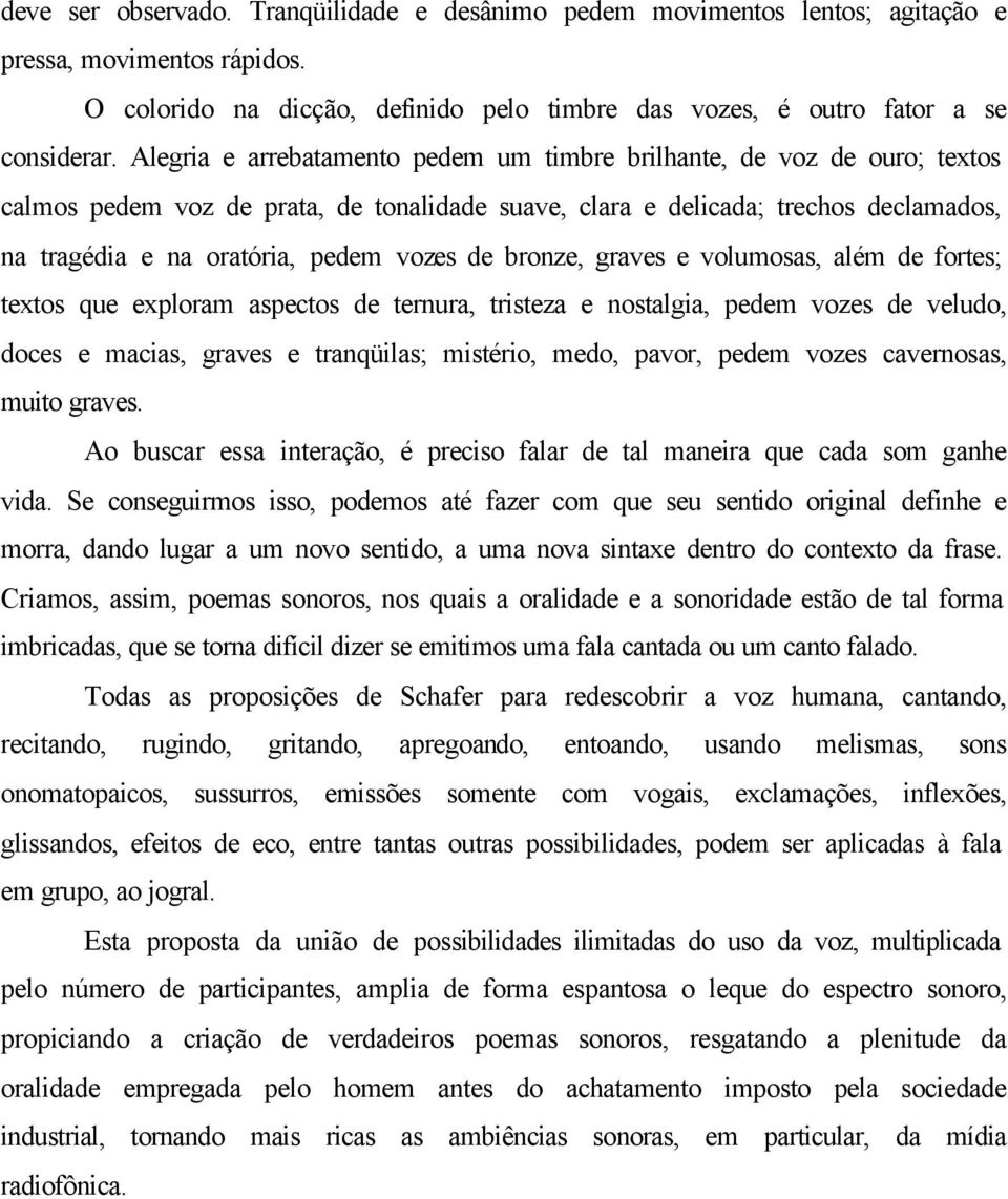 de bronze, graves e volumosas, além de fortes; textos que exploram aspectos de ternura, tristeza e nostalgia, pedem vozes de veludo, doces e macias, graves e tranqüilas; mistério, medo, pavor, pedem