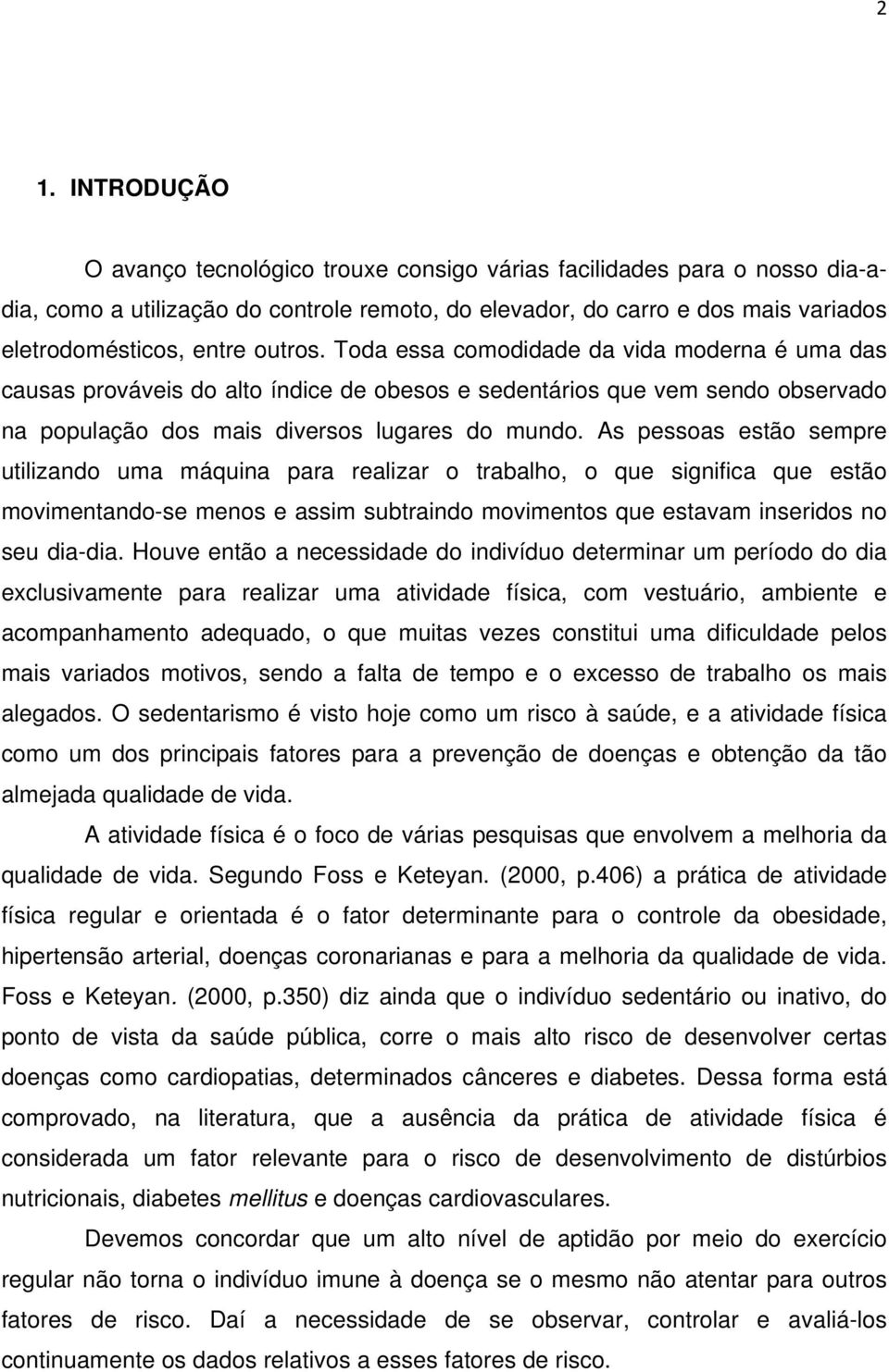 As pessoas estão sempre utilizando uma máquina para realizar o trabalho, o que significa que estão movimentando-se menos e assim subtraindo movimentos que estavam inseridos no seu dia-dia.