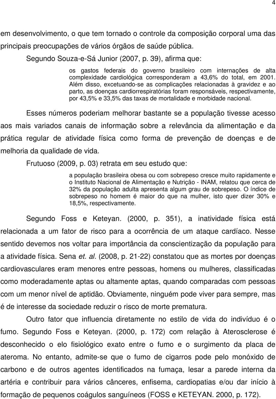 Além disso, excetuando-se as complicações relacionadas à gravidez e ao parto, as doenças cardiorrespiratórias foram responsáveis, respectivamente, por 43,5% e 33,5% das taxas de mortalidade e