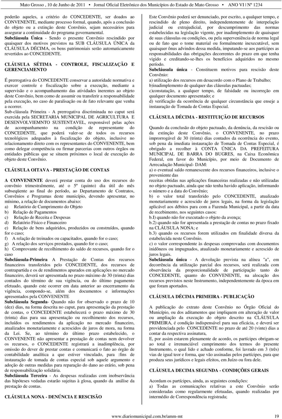 Subcláusula Única - Sendo o presente Convênio rescindido por quaisquer dos motivos previstos na SUB CLÁUSULA ÚNICA da CLÁUSULA DÉCIMA, os bens patrimoniais serão automaticamente revertidos ao