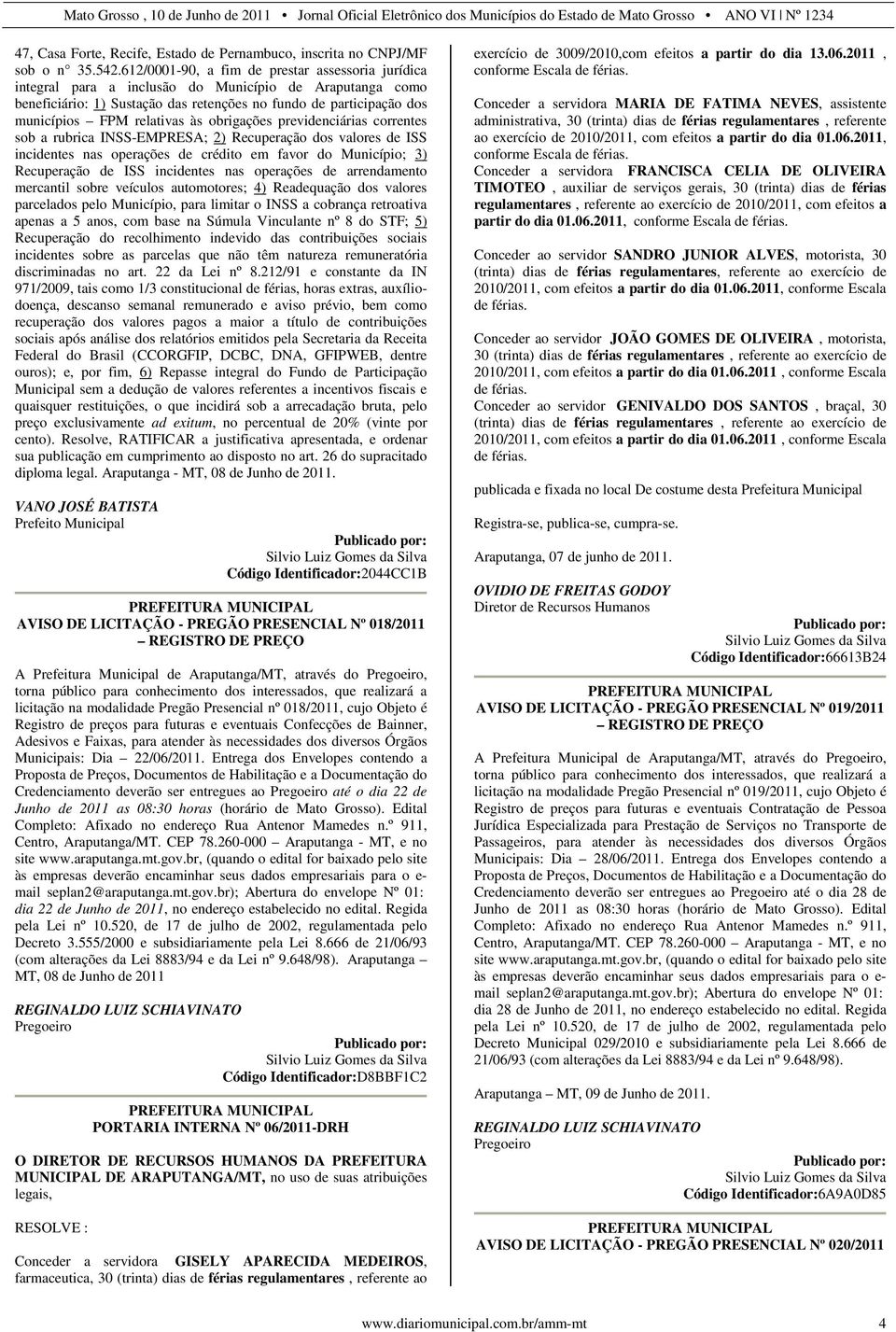 relativas às obrigações previdenciárias correntes sob a rubrica INSS-EMPRESA; 2) Recuperação dos valores de ISS incidentes nas operações de crédito em favor do Município; 3) Recuperação de ISS