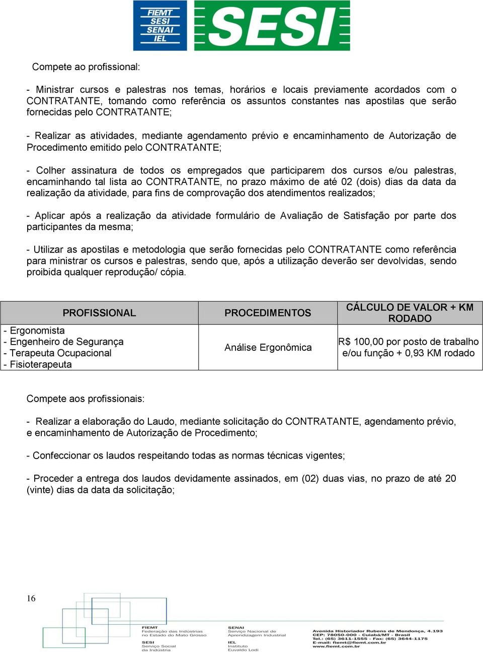 que participarem dos cursos e/ou palestras, encaminhando tal lista ao CONTRATANTE, no prazo máximo de até 02 (dois) dias da data da realização da atividade, para fins de comprovação dos atendimentos