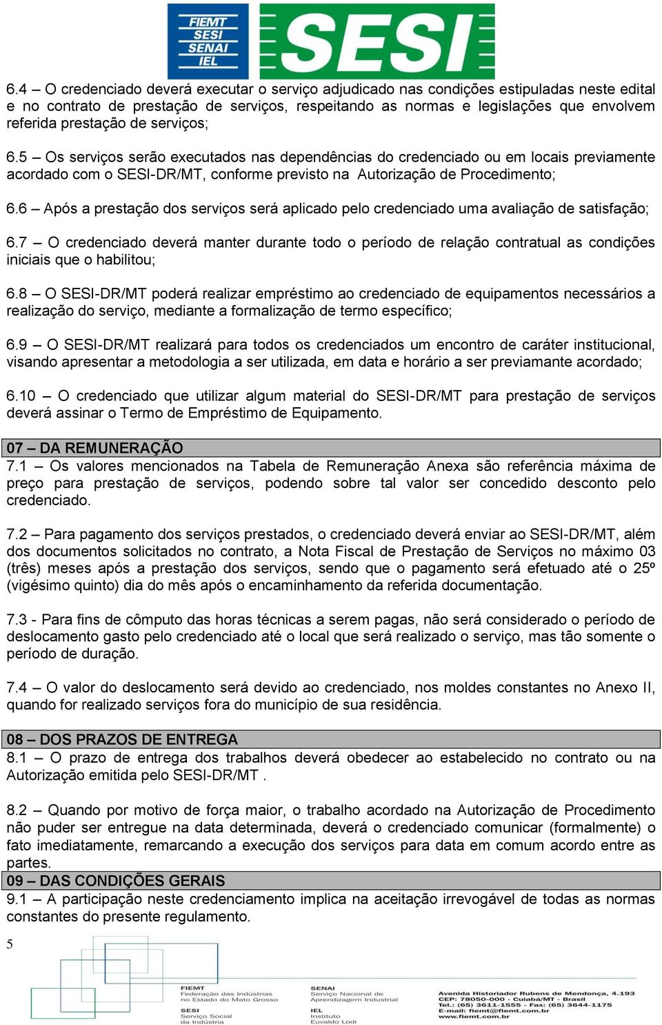 6 Após a prestação dos serviços será aplicado pelo credenciado uma avaliação de satisfação; 6.