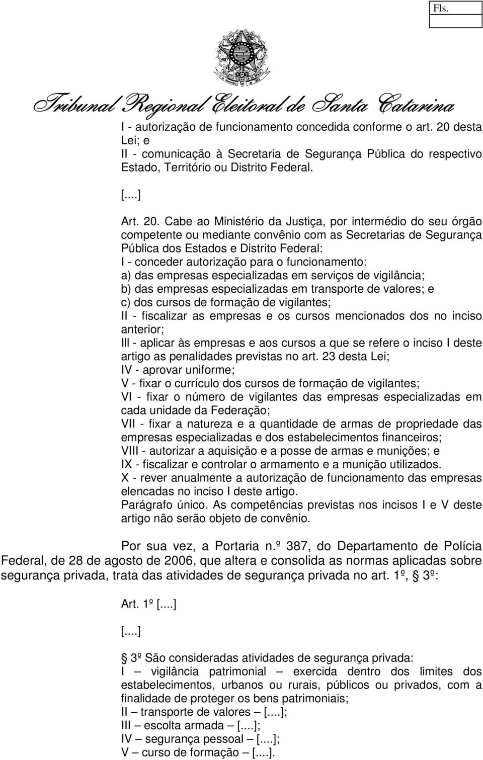 Cabe ao Ministério da Justiça, por intermédio do seu órgão competente ou mediante convênio com as Secretarias de Segurança Pública dos Estados e Distrito Federal: I - conceder autorização para o