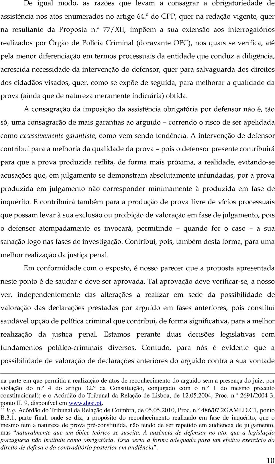 conduz a diligência, acrescida necessidade da intervenção do defensor, quer para salvaguarda dos direitos dos cidadãos visados, quer, como se expõe de seguida, para melhorar a qualidade da prova