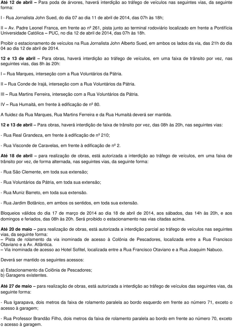 Proibir o estacionamento de veículos na Rua Jornalista John Alberto Sued, em ambos os lados da via, das 21h do dia 04 ao dia 12 de abril de 2014.