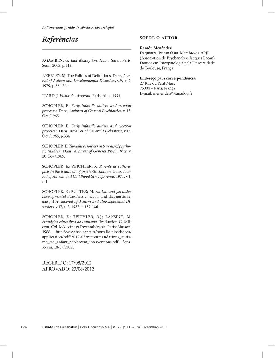 Doutor em Psicopatologia pela Universidade de Toulouse, França. Endereço para correspondência: 27 Rue du Petit Musc 75004 Paris/França E-mail: menender@wanadoo.fr SCHOPLER, E.