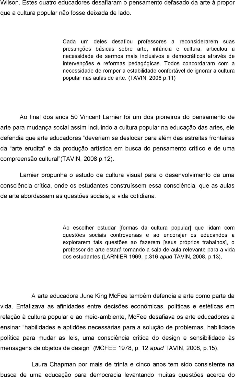 reformas pedagógicas. Todos concordaram com a necessidade de romper a estabilidade confortável de ignorar a cultura popular nas aulas de arte. (TAVIN, 2008 p.