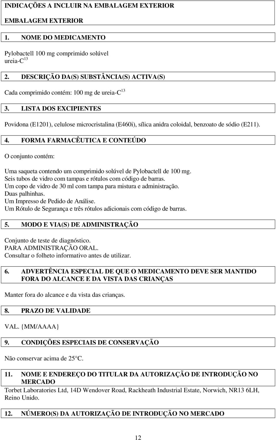 LISTA DOS EXCIPIENTES Povidona (E1201), celulose microcristalina (E460i), sílica anidra coloidal, benzoato de sódio (E211). 4.