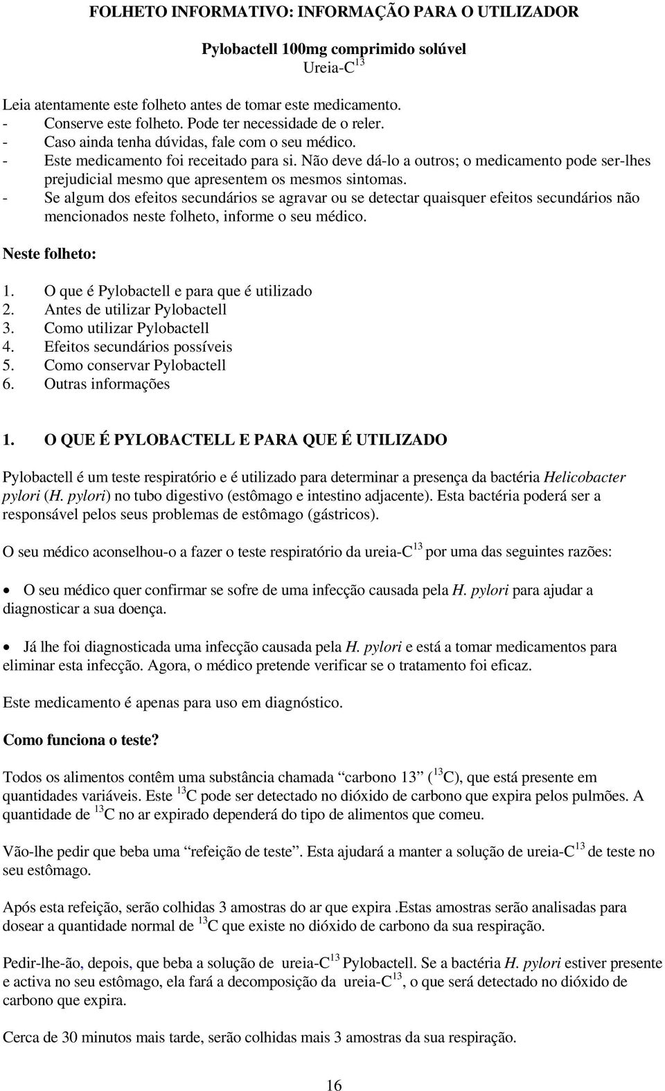 Não deve dá-lo a outros; o medicamento pode ser-lhes prejudicial mesmo que apresentem os mesmos sintomas.